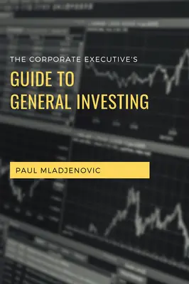 Der Leitfaden für Unternehmensleiter für allgemeine Investitionen - The Corporate Executive's Guide to General Investing