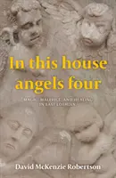 In This House Angels Four - Magie, Bosheit und Heilung in East Lothian. - In This House Angels Four - Magic, Malefice, and Healing in East Lothian.