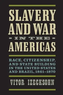 Sklaverei und Krieg auf dem amerikanischen Kontinent: Ethnie, Staatsbürgerschaft und Staatsaufbau in den Vereinigten Staaten und Brasilien, 1861-1870 - Slavery and War in the Americas: Race, Citizenship, and State Building in the United States and Brazil, 1861-1870