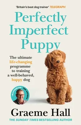 Perfekt unvollkommener Welpe: Das ultimative, lebensverändernde Programm zur Erziehung eines wohlerzogenen, glücklichen Hundes - Perfectly Imperfect Puppy: The Ultimate Life-Changing Programme to Training a Well-Behaved, Happy Dog