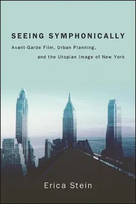 Symphonisch sehen: Avantgardefilm, Stadtplanung und das utopische Bild von New York - Seeing Symphonically: Avant-Garde Film, Urban Planning, and the Utopian Image of New York