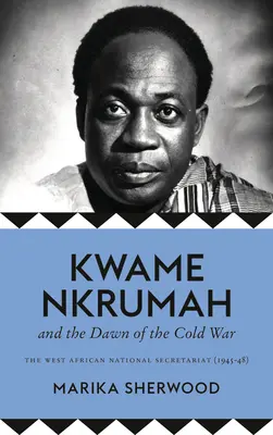 Kwame Nkrumah und der Beginn des Kalten Krieges: Das Westafrikanische Nationalsekretariat (1945-48) - The Kwame Nkrumah and the Dawn of the Cold War: The West African National Secretariat (1945-48)