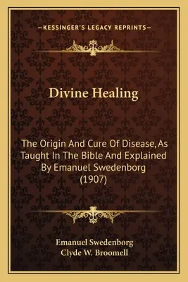 Göttliche Heilung: Die Entstehung und Heilung von Krankheiten, wie sie in der Bibel gelehrt und von Emanuel Swedenborg erklärt werden (1907) - Divine Healing: The Origin and Cure of Disease, as Taught in the Bible and Explained by Emanuel Swedenborg (1907)