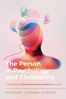 Die Person in Psychologie und Christentum: Eine glaubensbasierte Kritik von fünf Theorien der sozialen Entwicklung - The Person in Psychology and Christianity: A Faith-Based Critique of Five Theories of Social Development