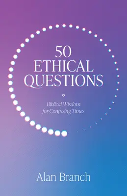 50 ethische Fragen: Biblische Weisheit für verwirrende Zeiten - 50 Ethical Questions: Biblical Wisdom for Confusing Times