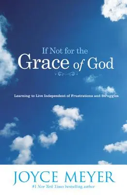 Wenn nicht die Gnade Gottes wäre: Lernen, unabhängig von Frustrationen und Kämpfen zu leben - If Not for the Grace of God: Learning to Live Independent of Frustrations and Struggles