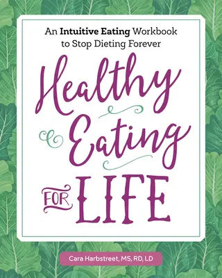 Gesundes Essen fürs Leben: Ein Intuitives Essens-Arbeitsbuch, um Diäten für immer zu beenden - Healthy Eating for Life: An Intuitive Eating Workbook to Stop Dieting Forever