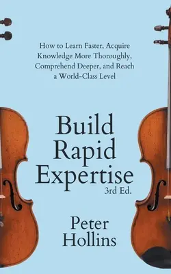 Schnelles Fachwissen aufbauen: Wie Sie schneller lernen, sich Wissen gründlicher aneignen, tiefer verstehen und ein Weltklasse-Niveau erreichen - Build Rapid Expertise: How to Learn Faster, Acquire Knowledge More Thoroughly, Comprehend Deeper, and Reach a World-Class Level