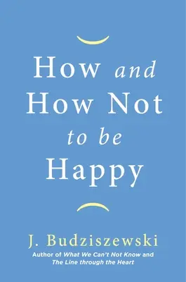 Wie und wie nicht glücklich zu sein - How and How Not to Be Happy