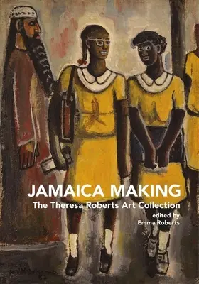 Jamaika machen: Die Kunstsammlung von Theresa Roberts - Jamaica Making: The Theresa Roberts Art Collection