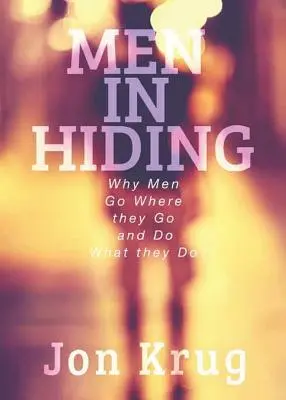 Männer im Verborgenen: Warum Männer gehen, wohin sie gehen, und tun, was sie tun - Men in Hiding: Why Men Go Where they Go and Do What they Do