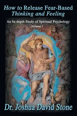 Wie man angstbasiertes Denken und Fühlen loslassen kann: Eine eingehende Studie der spirituellen Psychologie, Band 1 - How to Release Fear-Based Thinking and Feeling: An In-Depth Study of Spiritual Psychology Vol. 1