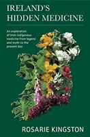 Irlands verborgene Medizin: Eine Erforschung der Medizin der irischen Ureinwohner von Legende und Mythos bis zur Gegenwart - Ireland's Hidden Medicine: An Exploration of Irish Indigenous Medicine from Legend and Myth to the Present Day