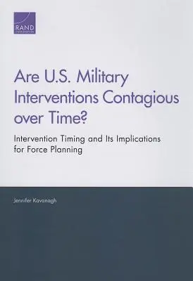 Sind militärische Interventionen der USA im Laufe der Zeit ansteckend? Das Timing von Interventionen und seine Auswirkungen auf die Streitkräfteplanung - Are U.S. Military Interventions Contagious over Time? Intervention Timing and Its Implications for Force Planning