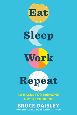 Eat Sleep Work Repeat: 30 Hacks für mehr Freude im Job - Eat Sleep Work Repeat: 30 Hacks for Bringing Joy to Your Job