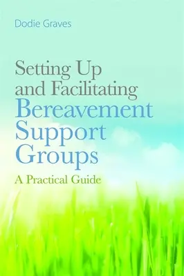 Aufbau und Leitung von Selbsthilfegruppen für Trauernde: Ein praktischer Leitfaden - Setting Up and Facilitating Bereavement Support Groups: A Practical Guide