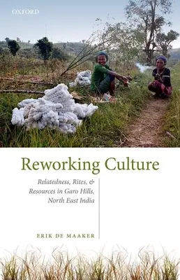 Kultur neu gestalten - Verwandtschaft, Riten und Ressourcen in den Garo Hills, Nordostindien - Reworking Culture - Relatedness, Rites, and Resources in the Garo Hills, North East India