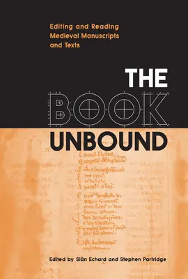 Das ungebundene Buch: Edition und Lektüre mittelalterlicher Manuskripte und Texte - The Book Unbound: Editing and Reading Medieval Manuscripts and Texts