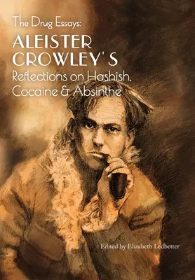 The Drug Essays: Aleister Crowleys Überlegungen zu Haschisch, Kokain und Absinth - The Drug Essays: Aleister Crowley's Reflections on Hashish, Cocaine & Absinthe