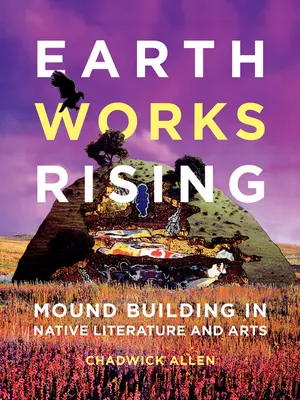 Erdwerke im Aufwind: Erdhügelbau in der Literatur und Kunst der Ureinwohner - Earthworks Rising: Mound Building in Native Literature and Arts