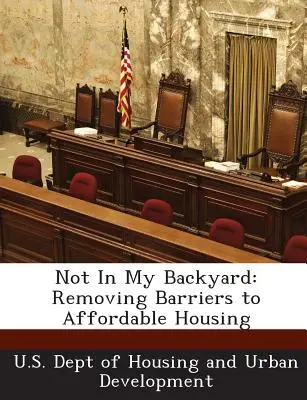 Nicht in meinem Hinterhof: Beseitigung von Hindernissen für erschwinglichen Wohnraum - Not in My Backyard: Removing Barriers to Affordable Housing