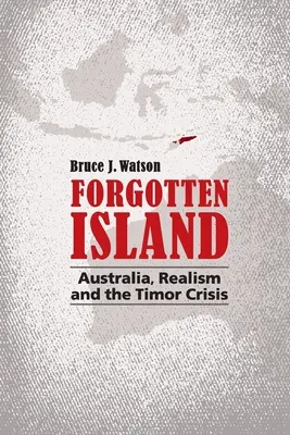 Die vergessene Insel: Australien, Realismus und die Timor-Krise - Forgotten Island: Australia, Realism and the Timor Crisis