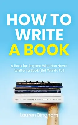 Wie man ein Buch schreibt: Ein Buch für alle, die noch nie ein Buch geschrieben haben (und es trotzdem wollen) - How to Write a Book: A Book for Anyone Who Has Never Written a Book (But Wants To)