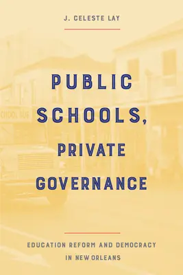 Öffentliche Schulen, privates Regieren: Bildungsreform und Demokratie in New Orleans - Public Schools, Private Governance: Education Reform and Democracy in New Orleans