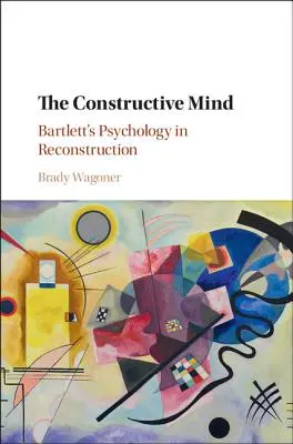 Der konstruktive Geist: Bartletts Psychologie im Wiederaufbau - The Constructive Mind: Bartlett's Psychology in Reconstruction