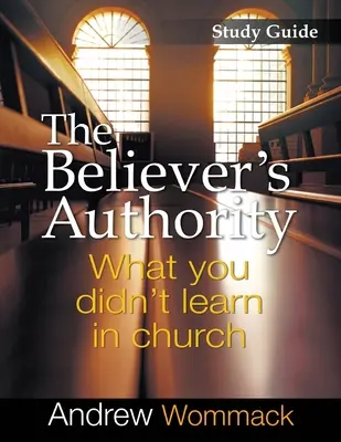 Studienführer „Die Autorität des Gläubigen“: Was Sie in der Kirche nicht gelernt haben - The Believer's Authority Study Guide: What You Didn't Learn in Church