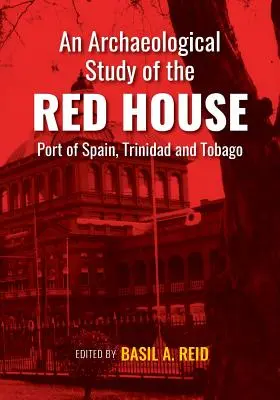 Eine archäologische Studie über das Rote Haus, Port of Spain, Trinidad und Tobago - An Archaeological Study of the Red House, Port of Spain, Trinidad and Tobago