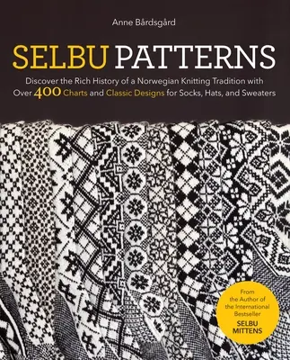 Selbu-Muster: Entdecken Sie die reiche Geschichte einer norwegischen Stricktradition mit über 400 Tabellen und klassischen Mustern für Socken, Mützen, - Selbu Patterns: Discover the Rich History of a Norwegian Knitting Tradition with Over 400 Charts and Classic Designs for Socks, Hats,