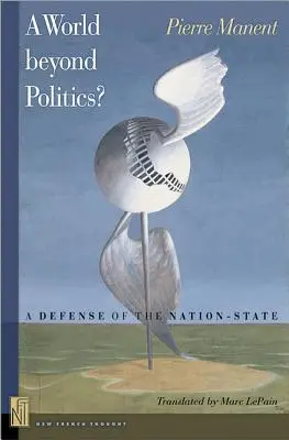 Eine Welt jenseits der Politik? Eine Verteidigung des Nationalstaates - A A World Beyond Politics?: A Defense of the Nation-State