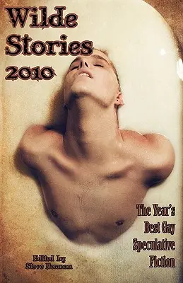 Wilde Geschichten 2010: Die beste schwule spekulative Belletristik des Jahres - Wilde Stories 2010: The Year's Best Gay Speculative Fiction