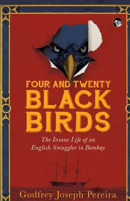 Vierundzwanzig Amseln - Das verrückte Leben eines englischen Schmugglers in Bombay - Four and Twenty Blackbirds the Insane Life of an English Smuggler in Bombay