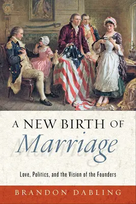 Eine neue Geburt der Ehe: Liebe, Politik und die Vision der Gründerväter - A New Birth of Marriage: Love, Politics, and the Vision of the Founders