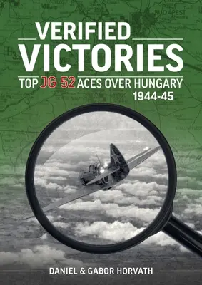 Nachgewiesene Siege: Die besten JG 52-Asse über Ungarn 1944-45 - Verified Victories: Top JG 52 Aces Over Hungary 1944-45