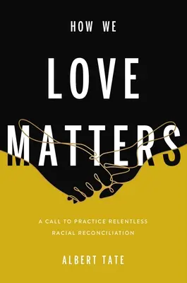 Es kommt darauf an, wie wir lieben: Ein Aufruf zur unnachgiebigen rassischen Versöhnung - How We Love Matters: A Call to Practice Relentless Racial Reconciliation