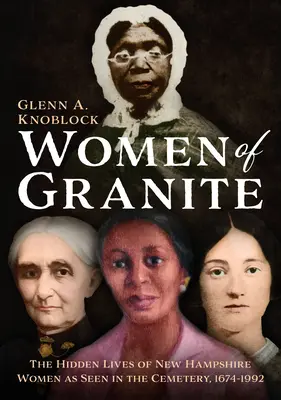 Frauen aus Granit: Das verborgene Leben der Frauen von New Hampshire, gesehen auf dem Friedhof, 1674-1992 - Women of Granite: The Hidden Lives of New Hampshire Women as Seen in the Cemetery, 1674-1992