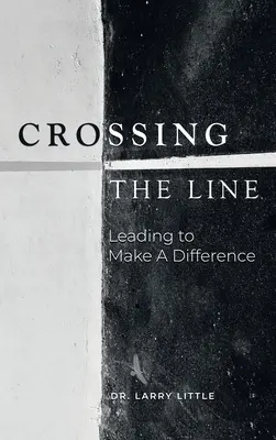 Die Grenze überschreiten: Führen, um einen Unterschied zu machen - Crossing the Line: Leading to Make a Difference