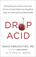 Drop Acid - Die überraschende neue Wissenschaft der Harnsäure - Der Schlüssel zum Abnehmen, zur Kontrolle des Blutzuckerspiegels und zum Erreichen einer außergewöhnlichen Gesundheit - Drop Acid - The Surprising New Science of Uric Acid - The Key to Losing Weight, Controlling Blood Sugar and Achieving Extraordinary Health