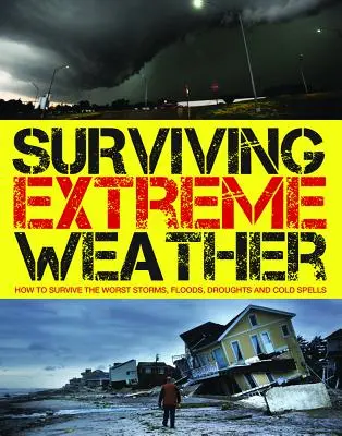 Extreme Wetterbedingungen überleben: Wie man die schlimmsten Stürme, Überschwemmungen, Dürreperioden und Kälteperioden überlebt - Surviving Extreme Weather: How to Survive the Worst Storms, Floods, Droughts and Cold Spells