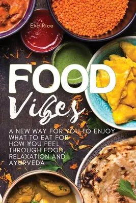 Food Vibes: Eine neue Art zu genießen, was man isst, um sich zu fühlen, durch Essen, Entspannung und Ayurveda - Food Vibes: A New Way for You to Enjoy What to Eat for How You Feel Through Food, relaxation and ayurveda