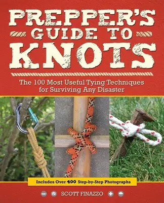 Prepper's Guide to Knots: Die 100 nützlichsten Knüpftechniken für das Überleben in jeder Katastrophe - Prepper's Guide to Knots: The 100 Most Useful Tying Techniques for Surviving Any Disaster