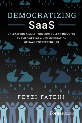 Demokratisierung von Saas: Entfesselung einer Multi-Billionen-Dollar-Industrie durch Befähigung einer neuen Generation von Saas-Unternehmern - Democratizing Saas: Unleashing a Multi-Trillion-Dollar Industry by Empowering a New Generation of Saas Entrepreneurs