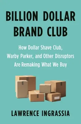 Billion Dollar Brand Club: Wie Dollar Shave Club, Warby Parker und andere Disruptoren unsere Kaufgewohnheiten verändern - Billion Dollar Brand Club: How Dollar Shave Club, Warby Parker, and Other Disruptors Are Remaking What We Buy