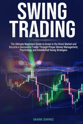 Swing Trading: Der ultimative Leitfaden für Anfänger, um in den Aktienmarkt zu investieren und durch richtiges Money Management ein erfolgreicher Trader zu werden - Swing Trading: The Ultimate Beginners Guide to Invest in the Stock Market and Become a Successful Trader Through Proper Money Managem