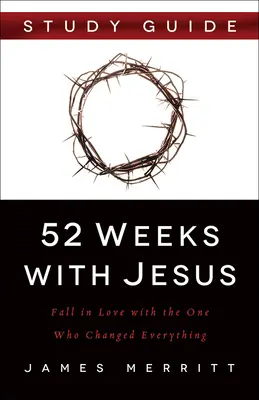 52 Wochen mit Jesus: Verlieben Sie sich in den Einen, der alles verändert hat - 52 Weeks with Jesus: Fall in Love with the One Who Changed Everything
