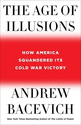 Das Zeitalter der Illusionen: Wie Amerika seinen Sieg im Kalten Krieg verspielte - The Age of Illusions: How America Squandered Its Cold War Victory