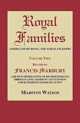Königliche Familien: Amerikaner mit königlicher und adliger Abstammung. Band 2: REV. Francis Marbury und fünf Generationen seiner Nachkommenschaft durch die - Royal Families: Americans of Royal and Noble Ancestry. Volume Two: REV. Francis Marbury and Five Generations of His Descendants Throug